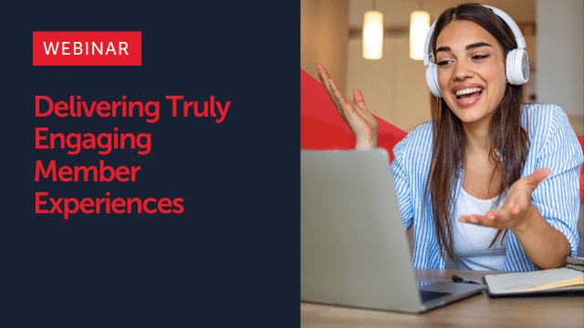 Delivering Truly Engaging Member Experiences